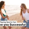 How Playing Sports Can make you Successful